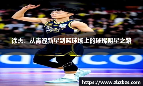 徐杰：从青涩新星到篮球场上的璀璨明星之路