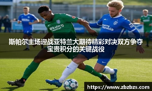 斯帕尔主场迎战亚特兰大期待精彩对决双方争夺宝贵积分的关键战役